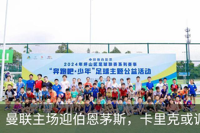 曼联主场迎伯恩茅斯，卡里克或调整首发