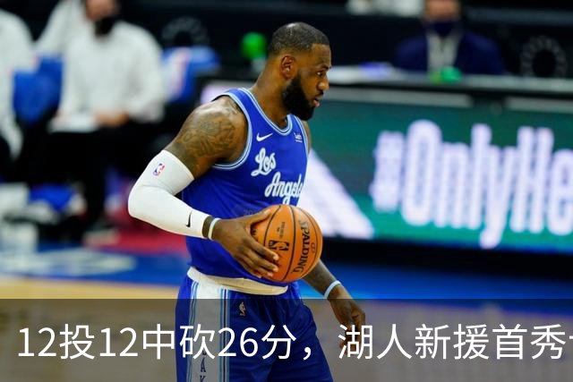 12投12中砍26分，湖人新援首秀让奥尼尔开口
