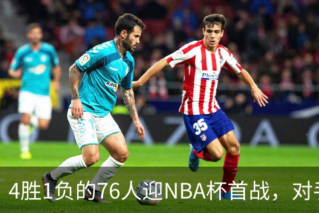 4胜1负的76人迎NBA杯首战，对手尼克斯开局0胜3负